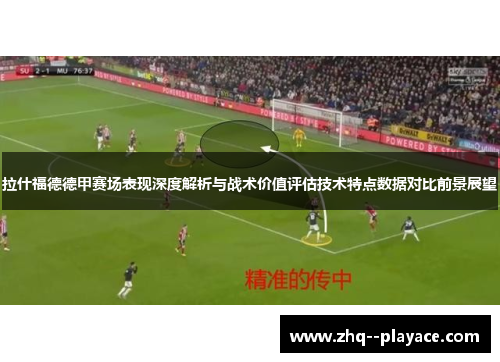 拉什福德德甲赛场表现深度解析与战术价值评估技术特点数据对比前景展望